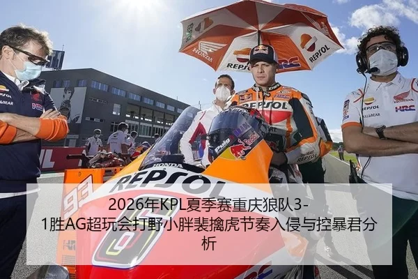 2026年KPL夏季赛重庆狼队3-1胜AG超玩会打野小胖裴擒虎节奏入侵与控暴君分析